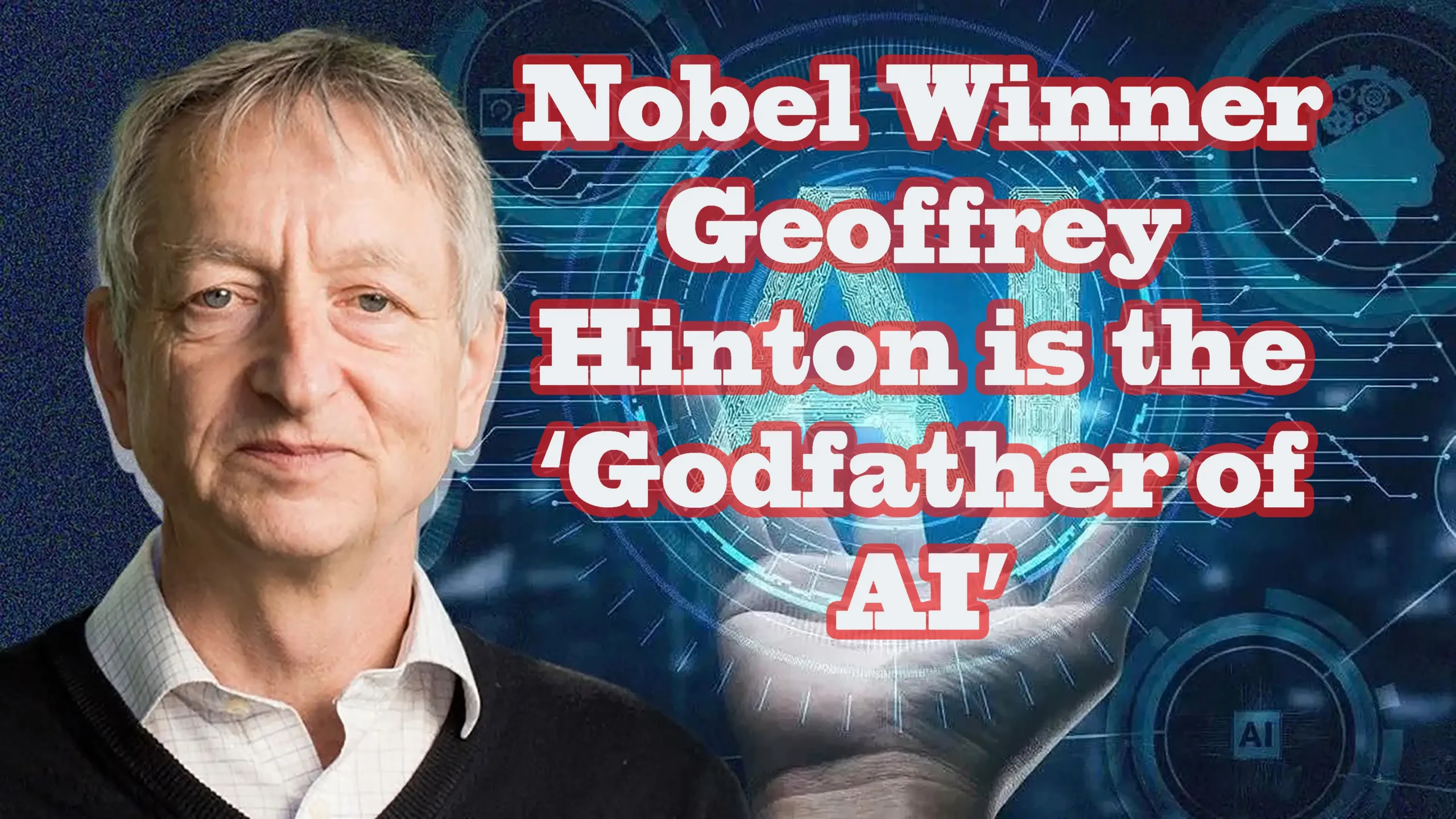 Geoffrey Hinton is the ‘Godfather of AI’